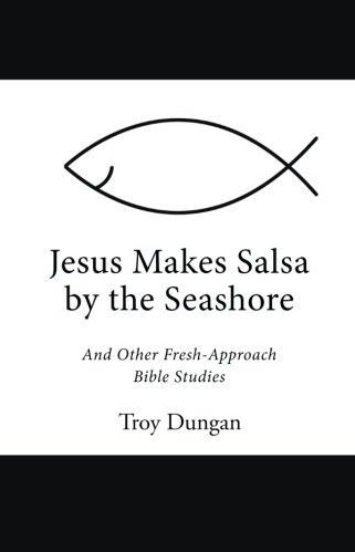 Jesus Makes Salsa by the Seashore: And Other Fresh-Approach Bible Studies