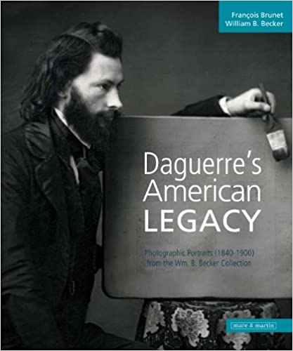 Daguerre's American Legacy: Photographic Portraits (1840 - 1900) from the Wm. B. Becker Collection